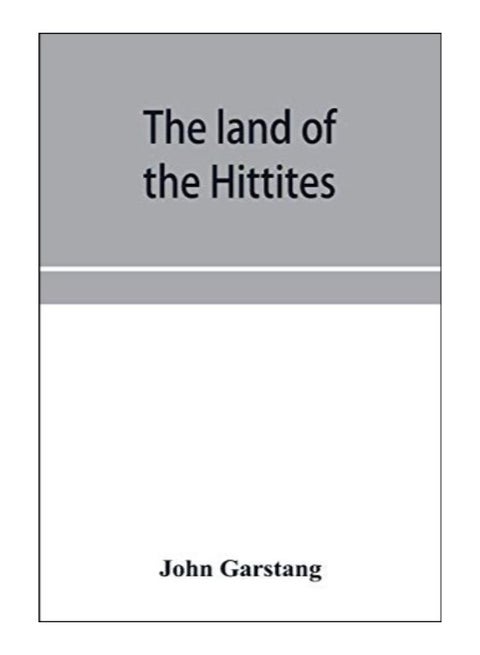 The Land Of The Hittites; An Account Of Recent Explorations And Discoveries In Asia Minor, With Descriptions Of The Hittite Monuments paperback english - 2-Jan-20