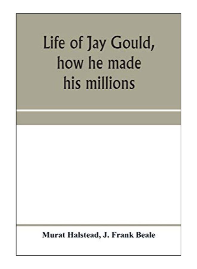 Life Of Jay Gould, How He Made His Millions Paperback English by Murat Halstead - 10-Jan-20