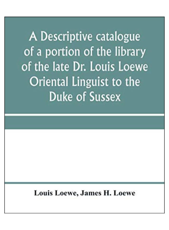 A Descriptive Catalogue Of A Portion Of The Library Of The Late Dr. Louis Loewe Oriental Linguist To The Duke Of Sussex paperback english - 15-Jan-20