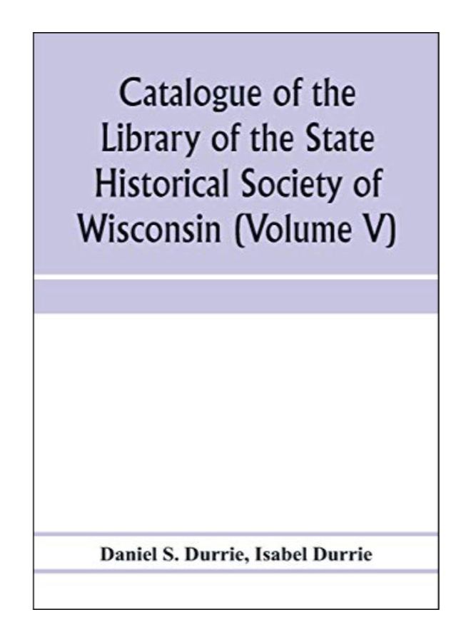 Catalogue Of The Library Of The State Historical Society Of Wisconsin paperback english - 15-Jan-20