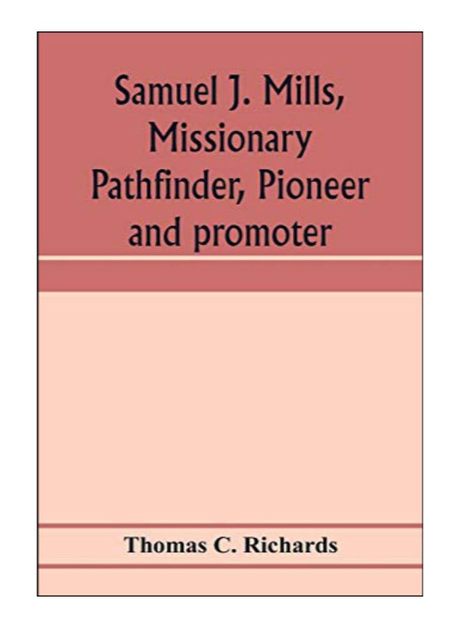 Samuel J. Mills, Missionary Pathfinder, Pioneer And Promoter paperback english - 22-Jan-20