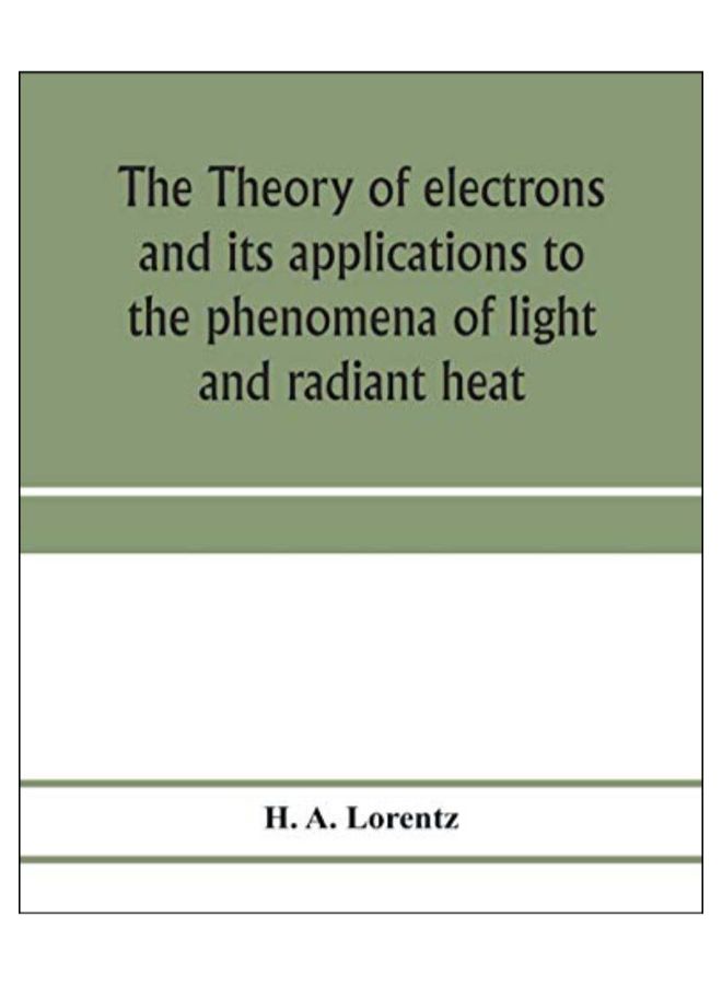 The Theory Of Electrons And Its Applications To The Phenomena Of Light And Radiant Heat Paperback English by H. A. Lorentz - 25-Jan-20 