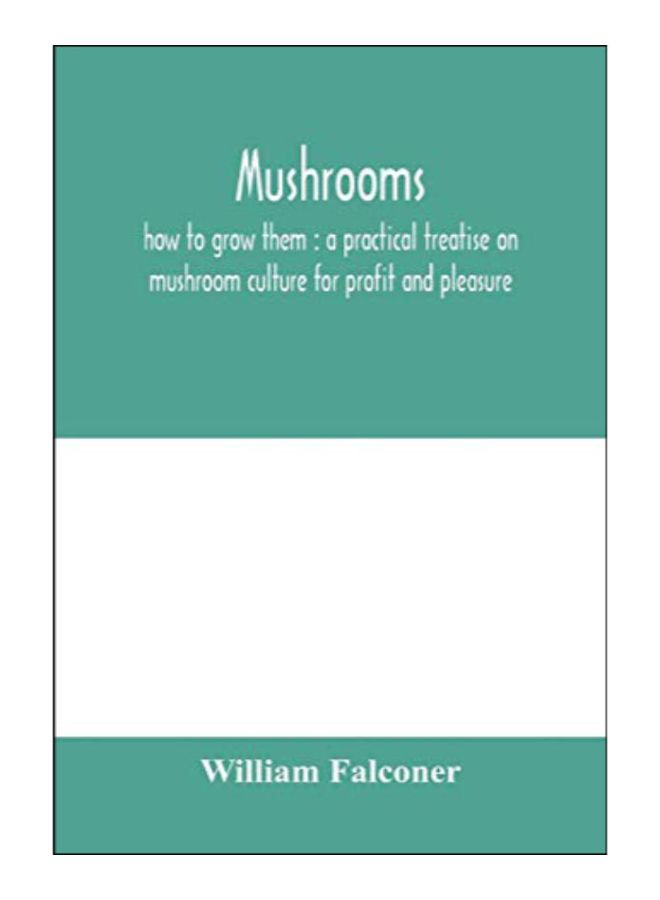 Mushrooms: How To Grow Them: A Practical Treatise On Mushroom Culture For Profit And Pleasure paperback english - 10-Feb-20 