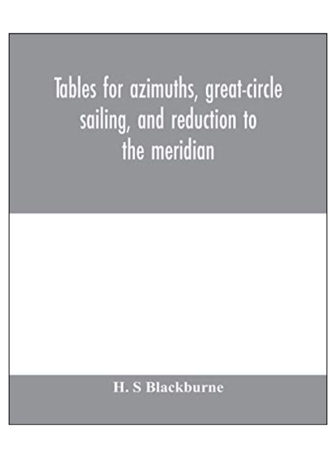 Tables For Azimuths, Great-Circle Sailing, And Reduction To The Meridian Paperback paperback english - 10-Feb-20 