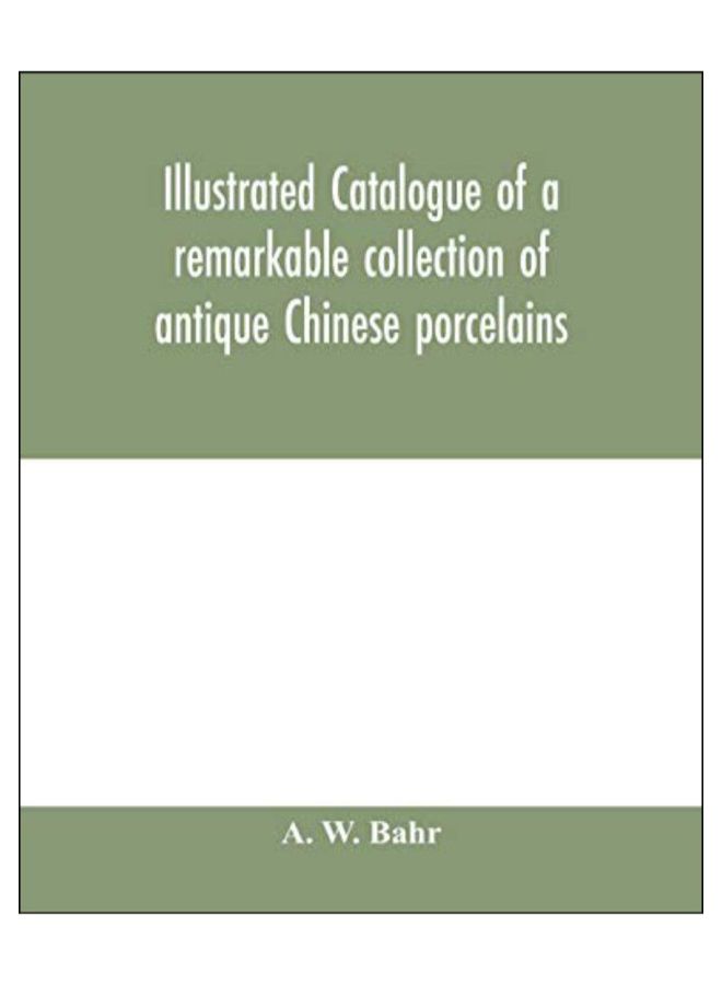 Illustrated Catalogue Of A Remarkable Collection Of Antique Chinese Porcelains, Pottery, Jades, Screen, Paintings On Glass, Rugs, Carpets And Many Oth paperback english - 10-Feb-20 