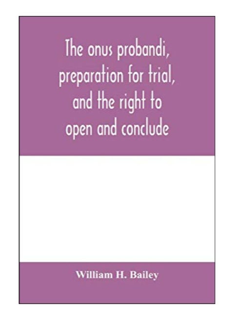 The Onus Probandi, Preparation For Trial, And The Right To Open And Conclude paperback english - 10-Feb-20