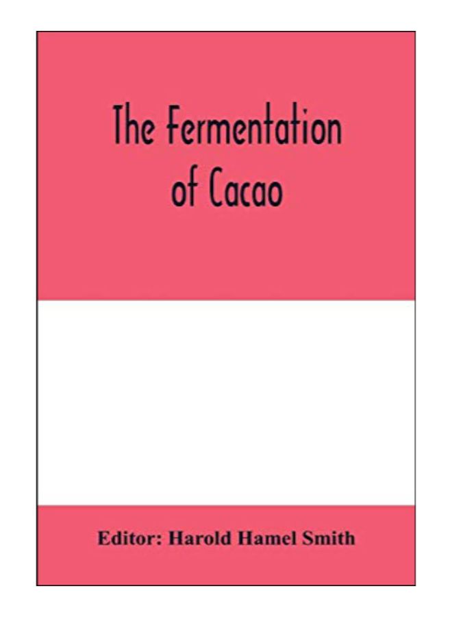 The Fermentation Of Cacao, With Which Is Compared The Results Of Experimental Investigations Into The Fermentation, Oxidation, And Drying Of Coffee, T paperback english - 10-Feb-20 