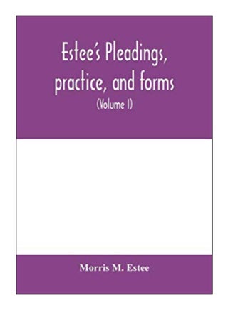Estee'S Pleadings, Practice, And Forms: Adapted To Actions And Special Proceedings Under Codes Of Civil Procedure (Volume I) paperback english - 10-Feb-20 - v1587642928/N37373760A_1
