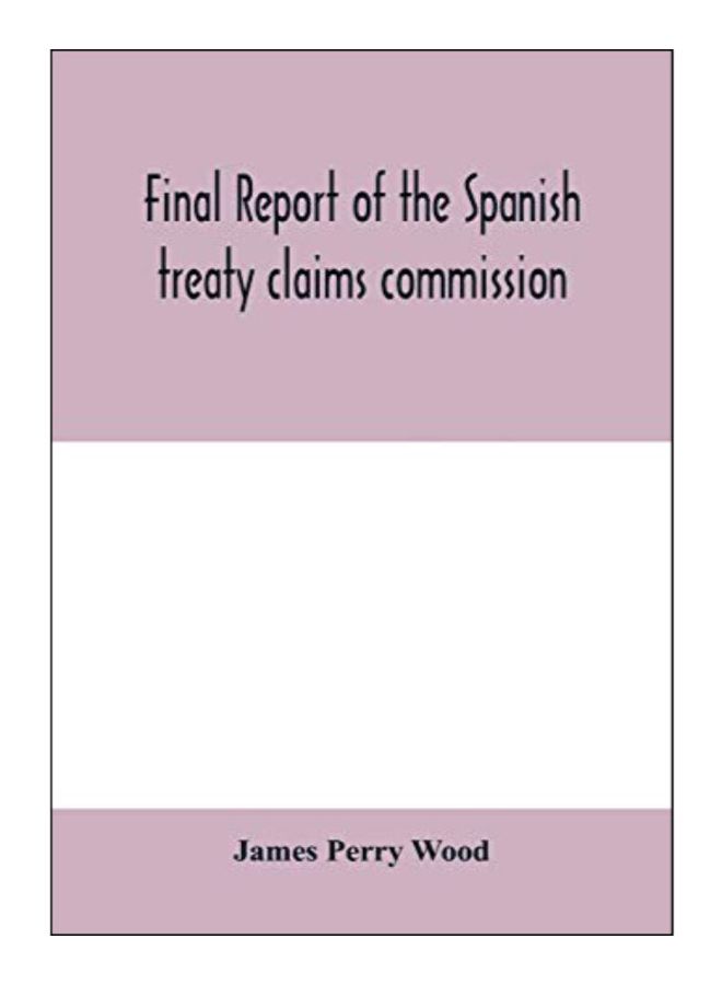 Final Report Of The Spanish Treaty Claims Commission Paperback English by Perry Wood, James - 10-Feb-20 