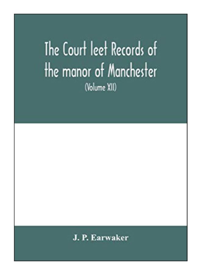 The Court Leet Records Of The Manor Of Manchester, From The Year 1552 To The Year 1686, And From The Year 1731 To The Year 1846 (Volume Xii) From The paperback english - 18-Feb-20