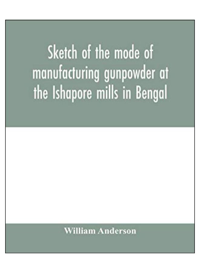Sketch Of The Mode Of Manufacturing Gunpowder At The Ishapore Mills In Bengal. With A Record Of The Experiments Carried On To Ascertain The Value Of C paperback english - 18-Feb-20