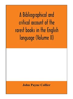 A Bibliographical And Critical Account Of The Rarest Books In The English Language, Alphabetically Arranged, Which During The Last Fifty Years Have Co paperback english - 18-Feb-20