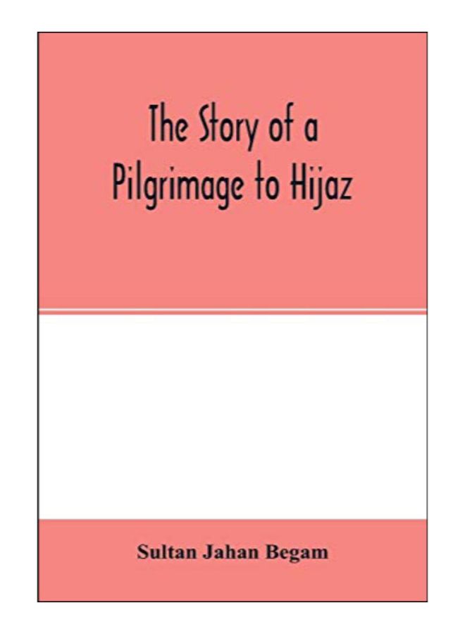 The Story Of A Pilgrimage To Hijaz Paperback English by Sultan Jahan Begam - 25-Feb-20