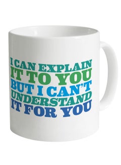 I Can Explain It To You But I Can't Understand It For You Printed Mug White