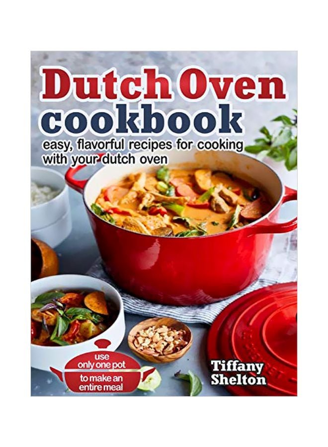Dutch Oven Cookbook: Easy, Flavorful Recipes For Cooking With Your Dutch Oven Paperback English by Tiffany Shelton - 11 October 2019
