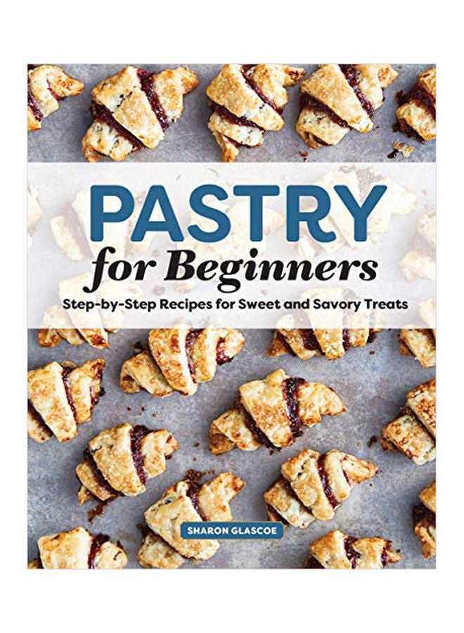 Pastry For Beginners Cookbook: Step-By-Step Recipes For Sweet And Savory Treats paperback english - 31 December 2019 