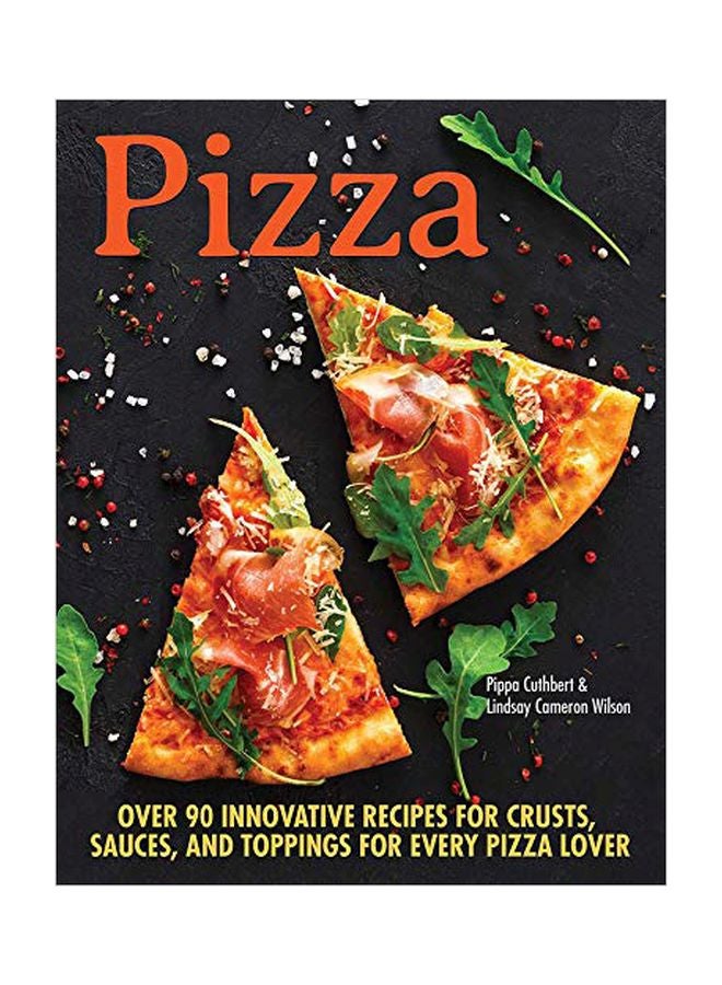 Pizza: Over 90 Innovative Recipes For Crusts, Sauces And Toppings For Every Pizza Lover paperback english - 15 October 2019 