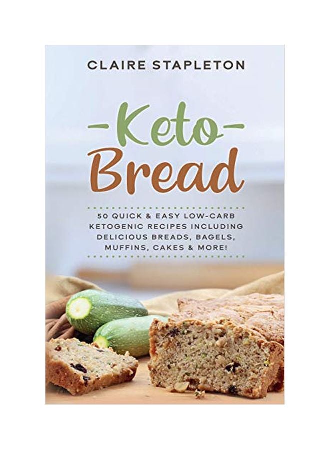 Keto Bread: 50 Quick And Easy Low-Carb Ketogenic Recipes Including Delicious Breads, Bagels, Muffins, Cakes And More! Paperback English by Claire Stapleton - 43811 