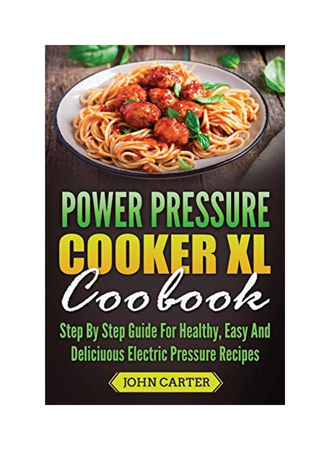 Power Pressure Cooker XL Cookbook: Step By Step Guide For Healthy, Easy And Delicious Electric Pressure Recipes paperback english - 07-Jul-19
