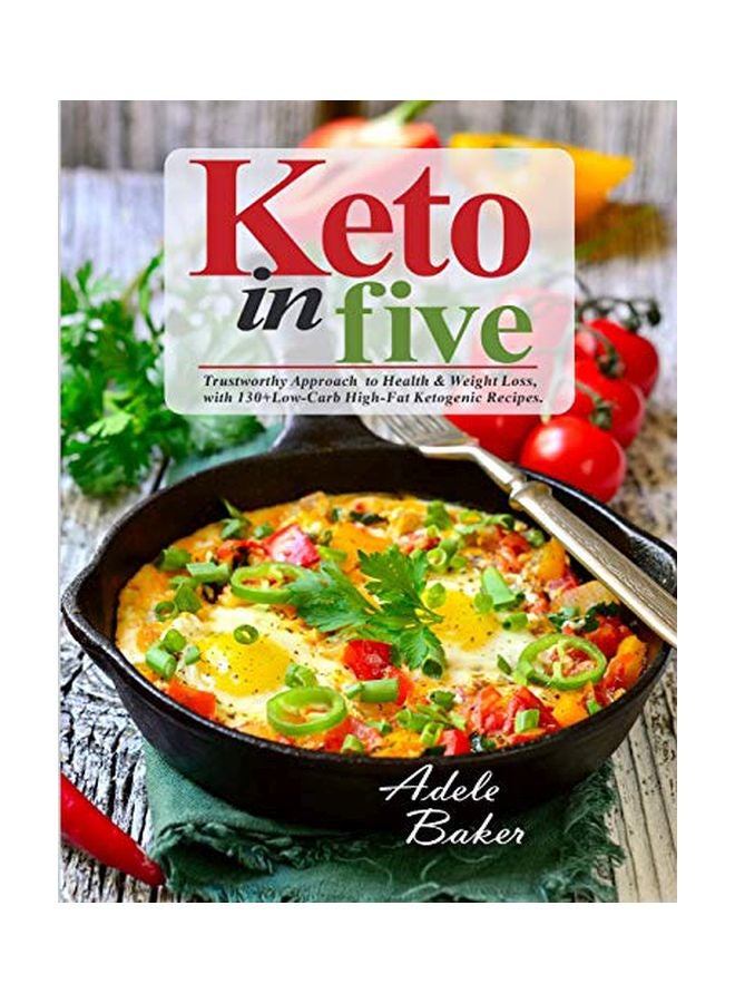 Keto In Five: Trustworthy Approach To Health And Weight Loss, With 130 Low-carb High-fat Ketogenic Recipes paperback english - 08-Oct-19