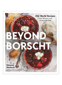 Beyond Borscht : Old World Recipes From Ukraine And Eastern Europe Paperback English by Tatyana Nesteruk - 43922