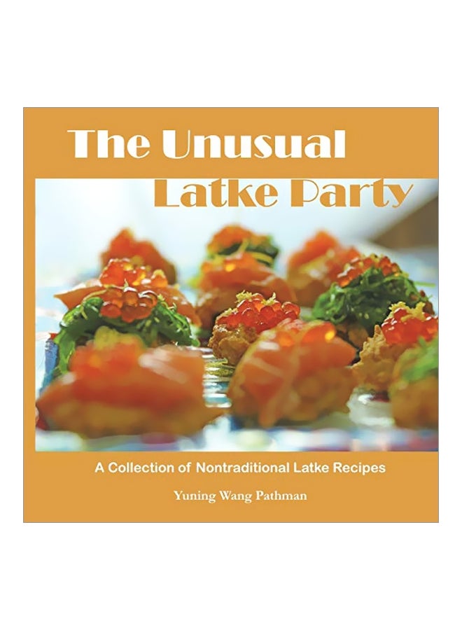The Unusual Latke Party: A Collection Of Nontraditional Latke Recipes Paperback English by Yuning Wang Pathman - 26-Nov-19