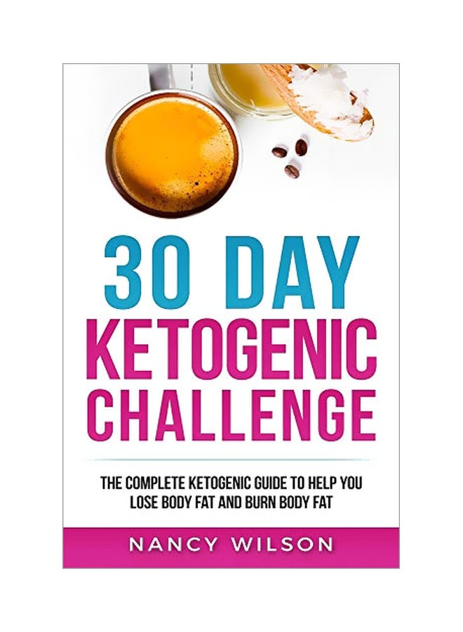30 Day Ketogenic Challenge: The Complete Ketogenic Guide To Help You Lose Body Fat And Burn Body Fat paperback english - 10-Aug-19 