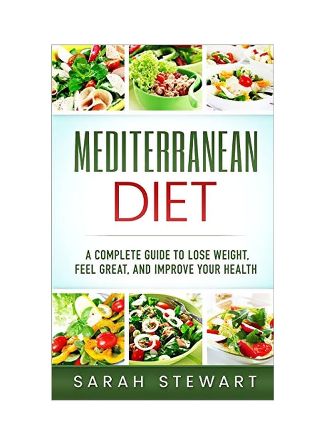 Mediterranean Diet: A Complete Guide To Lose Weight, Feel Great, And Improve Your Health paperback english - 21-Sep-19 