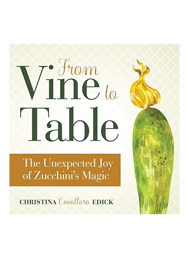 From Vine To Table: The Unexpected Joy Of Zucchini's Magic paperback english - 28-Feb-19 