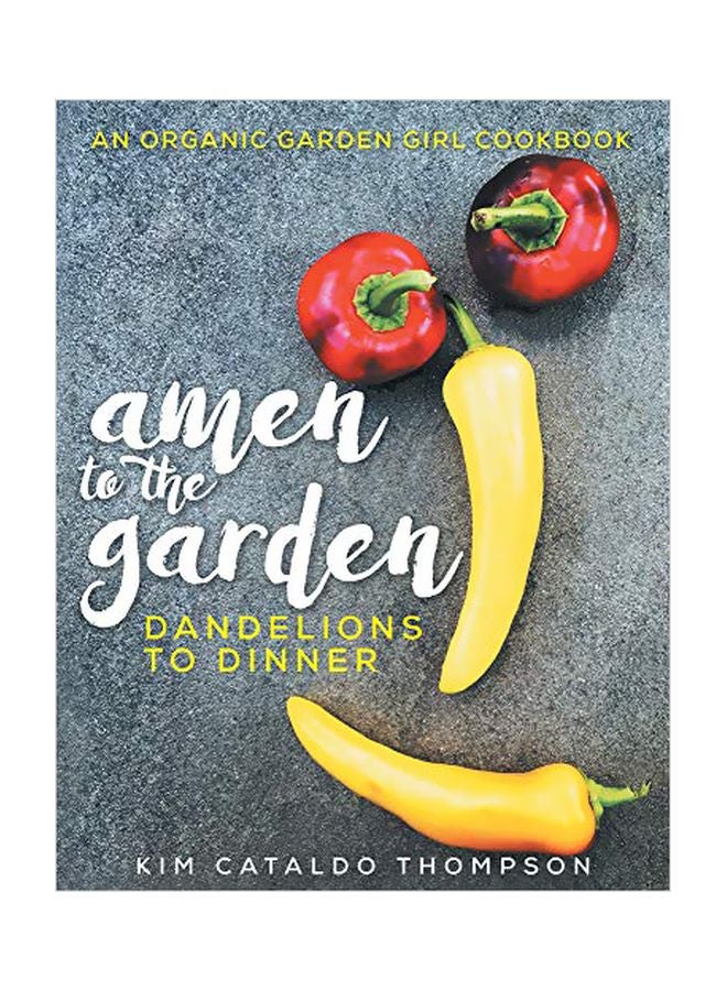 Amen To The Garden: Dandelions To Dinner hardcover english - 16 September 2019