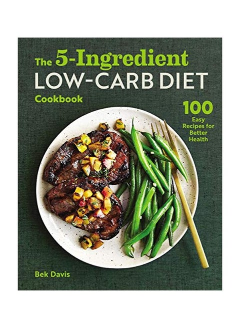 The 5-Ingredient Low-Carb Diet Cookbook: 100 Easy Recipes For Better Health Paperback English by Bek Davis - 10 March 2020