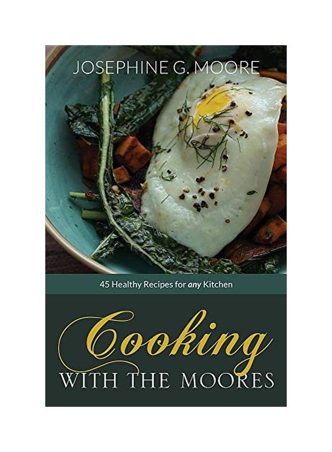 Cooking With The Moores: 45 Healthy Recipes For Any Kitchen Hardcover English by Josephine G Moore - 43483 