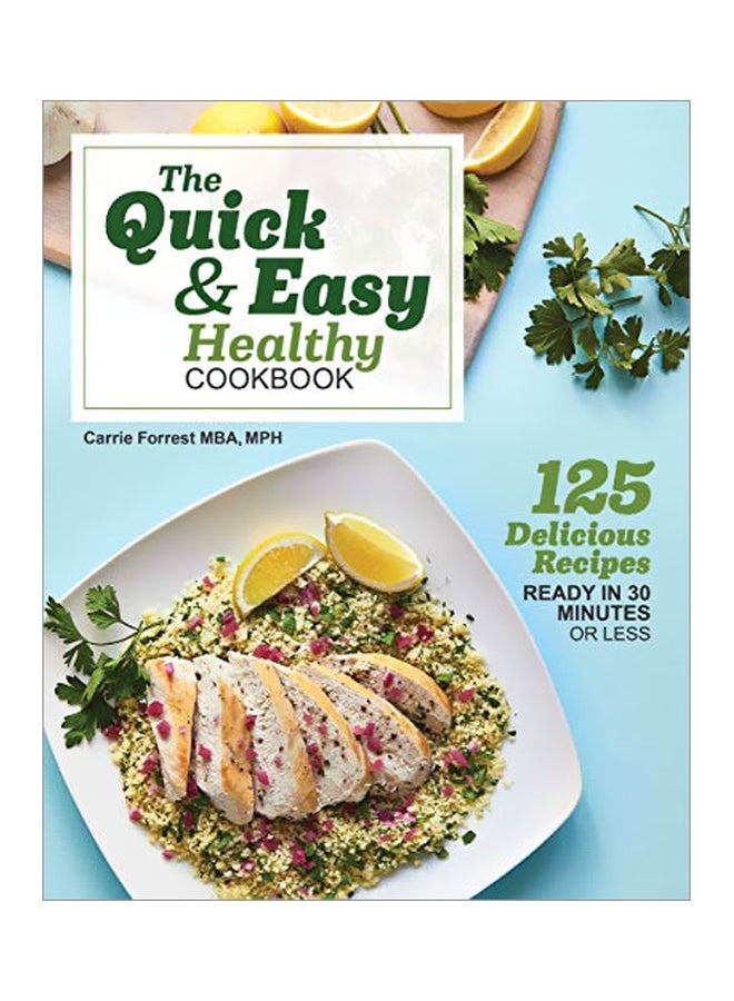 The Quick And Easy Healthy Cookbook: 125 Delicious Recipes Ready In 30 Minutes Or Less Paperback English by MBA  Carrie Forrest - 17 December 2019 