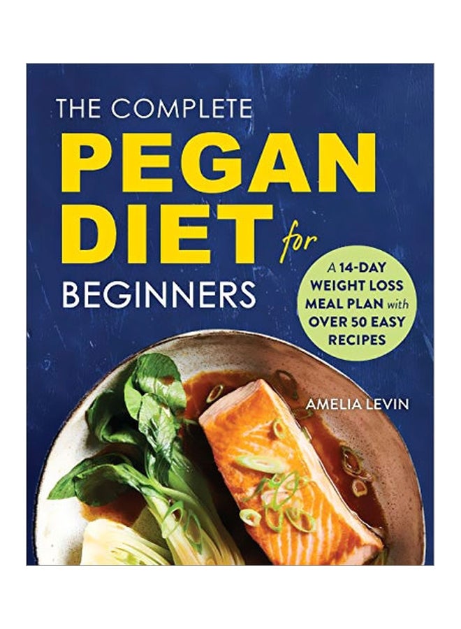 The Complete Pegan Diet For Beginners: A 14-Day Weight Loss Meal Plan With 50 Easy Recipes Paperback English by Amelia Levin - 43739 