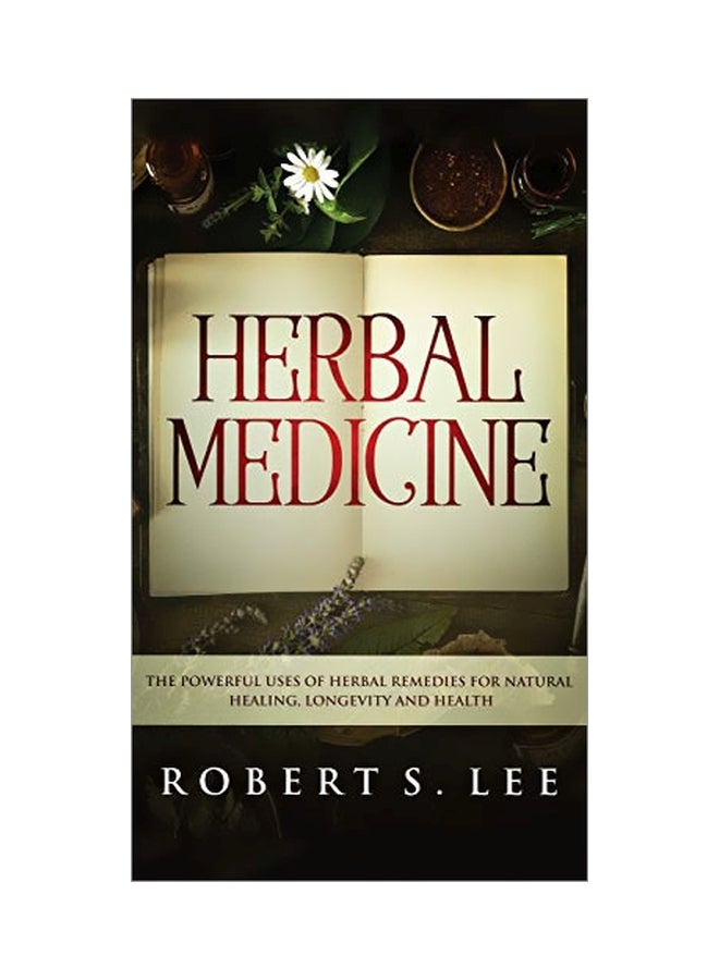 Herbal Medicine: The Powerful Uses Of Herbal Remedies For Natural Healing, Longevity And Health hardcover english - 19 September 2019 