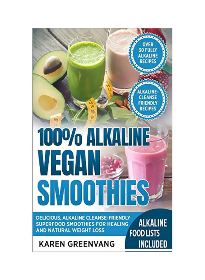 100% Alkaline Vegan Smoothies: Delicious, Alkaline Cleanse-Friendly Superfood Smoothies For Healing And Natural Weight Loss paperback english - 11 December 2019 