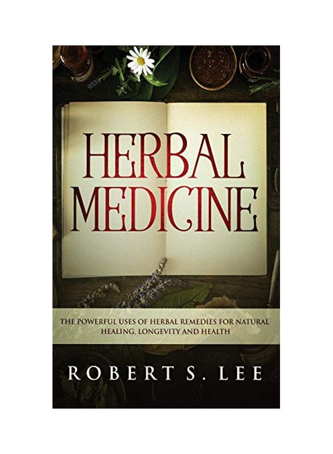 Herbal Medicine: The Powerful Uses Of Herbal Remedies For Natural Healing, Longevity And Health paperback english - 10 July 2019 