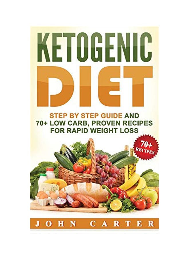 Ketogenic Diet: Step By Step Guide And 70+ Low Carb, Proven Recipes For Rapid Weight Loss hardcover english - 19 August 2019 