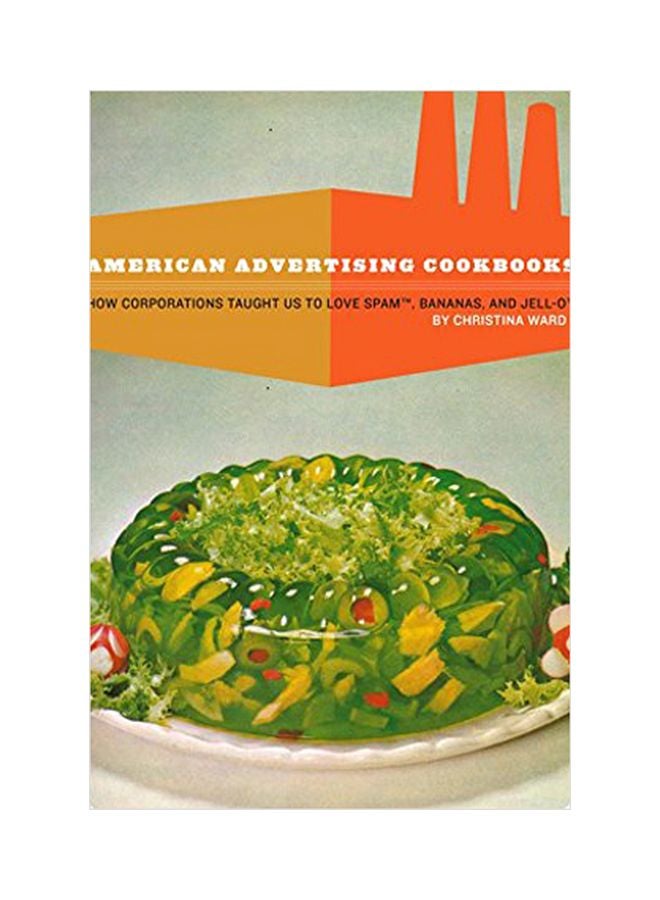 American Advertising Cookbooks: How Corporations Taught Us To Love Bananas, Spam, And Jell-o paperback english - 31 January 2019