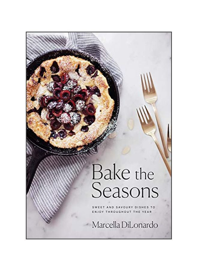 Bake The Seasons: Sweet And Savoury Dishes To Enjoy Throughout The Year Paperback English by Marcella Dilonardo - 43559 