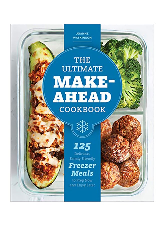 كتاب الطبخ النهائي للتحضير المسبق: 125 وجبة لذيذة وصديقة للعائلة يمكن تجميدها للتحضير الآن والاستمتاع بها لاحقًا