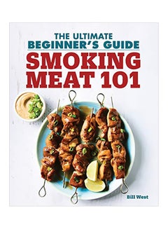 Smoking Meat 101: The Ultimate Beginner's Guide Paperback English by Bill West - 09 July 2019 