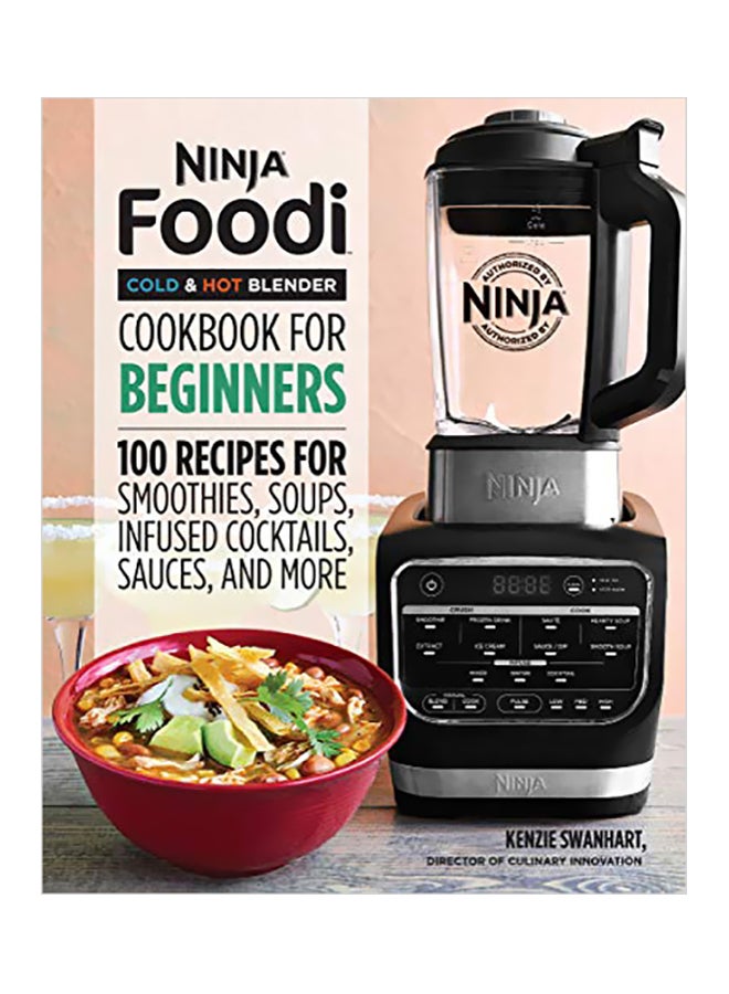 Ninja Foodi Cold And Hot Blender Cookbook For Beginners: 100 Recipes For Smoothies, Soups, Sauces, Infused Cocktails, And More Paperback English by Kenzie Swanhart - 43788 