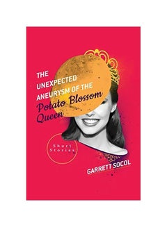 The Unexpected Aneurysm Of The Potato Blossom Queen paperback english - 15 September 2019