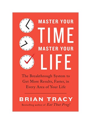 Master Your Time, Master Your Life: The Breakthrough System To Get More Results, Faster, In Every Area Of Your Life Paperback English by Brian Tracy - 10 October 2017 - v1588688767/N26967405A_1