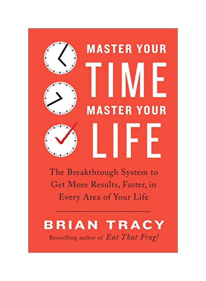 Master Your Time, Master Your Life: The Breakthrough System To Get More Results, Faster, In Every Area Of Your Life Paperback English by Brian Tracy - 10 October 2017 