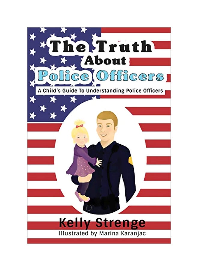 The Truth About Police Officers: A Child's Guide To Understanding Police Officers Paperback English by Kelly Strenge - 20-Oct-19
