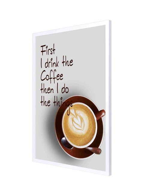 First I Drink The Coffe The I Do The Things Wall Painting With Frame Multicolour 53x73cm
