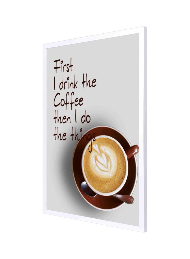 First I Drink The Coffe The I Do The Things Wall Painting With Frame Multicolour 53x73cm