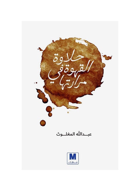 The Sweetness Of Coffee Is In Its Bitterness Arabic By Abdullah Al Magloth Paperback Arabic by Abdullah Al magloth